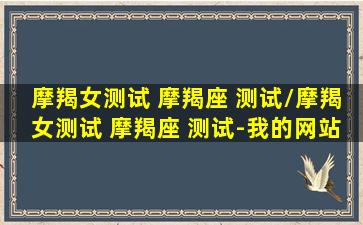 摩羯女测试 摩羯座 测试/摩羯女测试 摩羯座 测试-我的网站